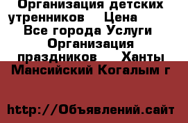 Организация детских утренников. › Цена ­ 900 - Все города Услуги » Организация праздников   . Ханты-Мансийский,Когалым г.